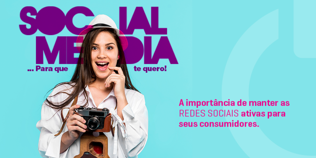 Social Media: a importÃ¢ncia de manter as redes sociais ativas para seus consumidores