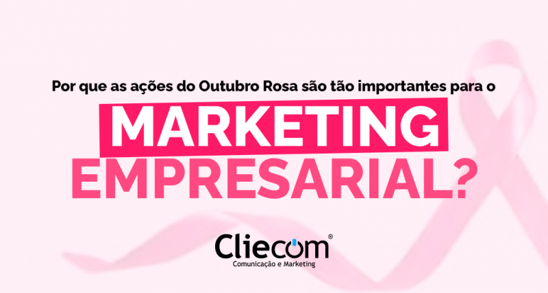 Por que as aÃ§Ãµes do Outubro Rosa sÃ£o tÃ£o importantes para o Marketing Empresarial? 